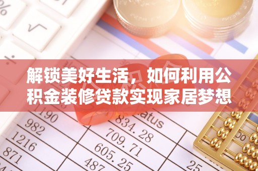 沂源解锁美好生活，如何利用公积金装修贷款实现家居梦想