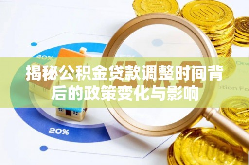 沂源揭秘公积金贷款调整时间背后的政策变化与影响