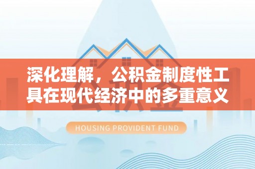 沂源深化理解，公积金制度性工具在现代经济中的多重意义