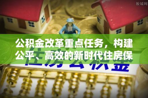 沂源公积金改革重点任务，构建公平、高效的新时代住房保障体系