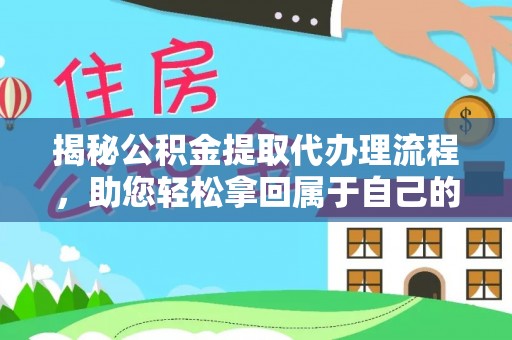 沂源揭秘公积金提取代办理流程，助您轻松拿回属于自己的钱