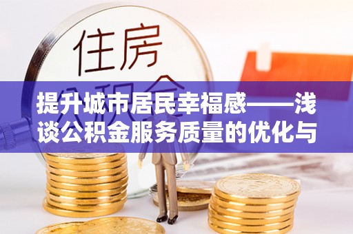 沂源提升城市居民幸福感——浅谈公积金服务质量的优化与未来