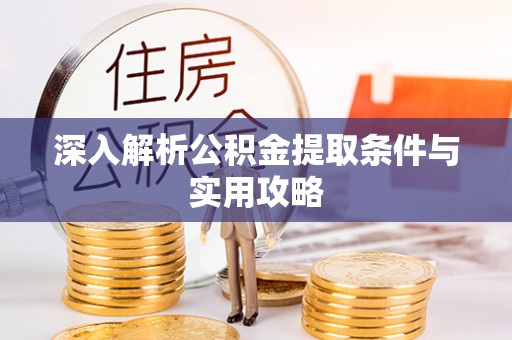 沂源深入解析公积金提取条件与实用攻略